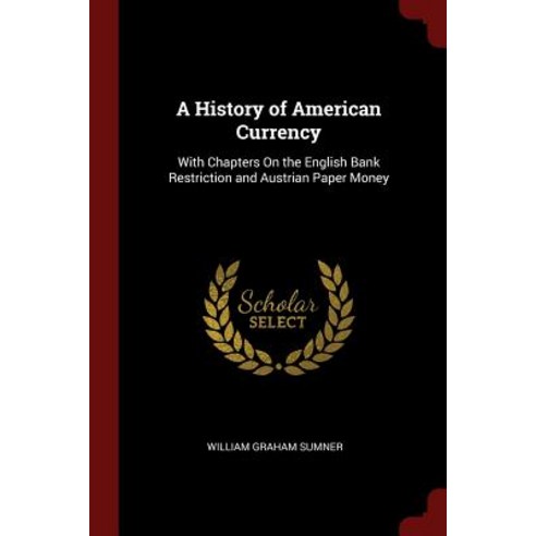 A History of American Currency: With Chapters on the English Bank Restriction and Austrian Paper Money Paperback, Andesite Press