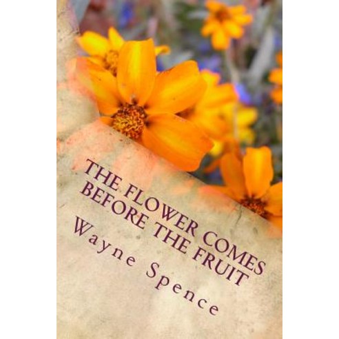 The Flower Comes Before the Fruit Paperback, Createspace Independent Publishing Platform