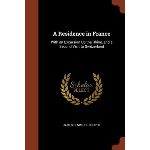A Residence in France: With an Excursion Up the Rhine and a Second Visit to Switzerland Paperback, Pinnacle Press