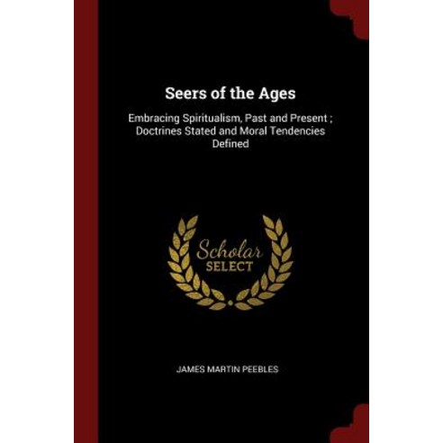Seers of the Ages: Embracing Spiritualism Past and Present; Doctrines Stated and Moral Tendencies Defined Paperback, Andesite Press