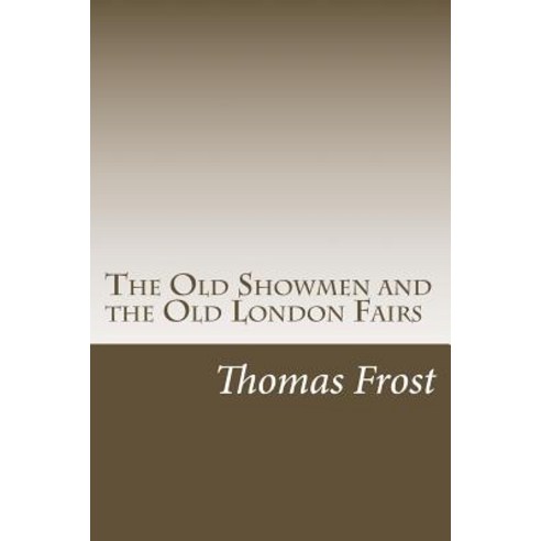 The Old Showmen and the Old London Fairs Paperback, Createspace Independent Publishing Platform