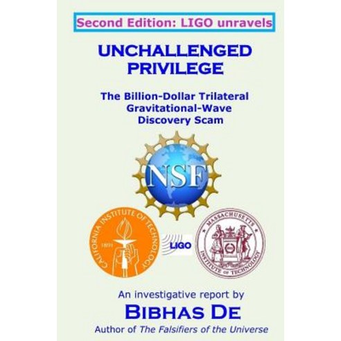 Unchallenged Privilege: The Billion-Dollar Trilateral Gravitational-Wave Discovery Scam Paperback, Createspace Independent Publishing Platform