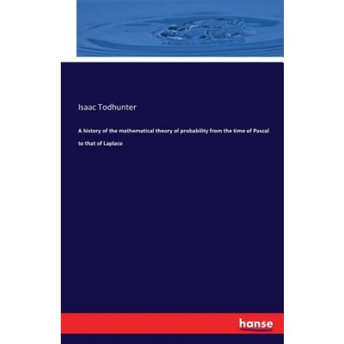 A History of the Mathematical Theory of Probability from the Time of Pascal to That of Laplace Paperback, Hansebooks