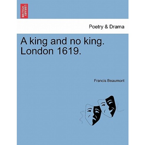 A King and No King. London 1619. Paperback, British Library, Historical Print Editions
