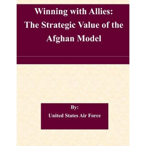 Winning with Allies: The Strategic Value of the Afghan Model Paperback, Createspace