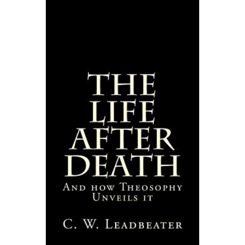 The Life After Death: And How Theosophy Unveils It Paperback, Createspace Independent Publishing Platform