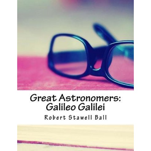 Great Astronomers: Galileo Galilei Paperback, Createspace Independent Publishing Platform