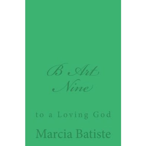 B Art Nine: To a Loving God Paperback, Createspace Independent Publishing Platform