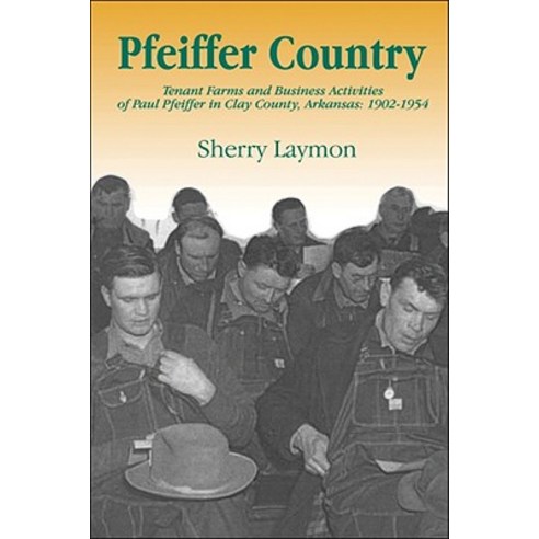 Pfeiffer Country: The Tenant Farms and Business Activities of Paul Pfeiffer in Clay County Arkansas ..., Butler Center for Arkansas Studies