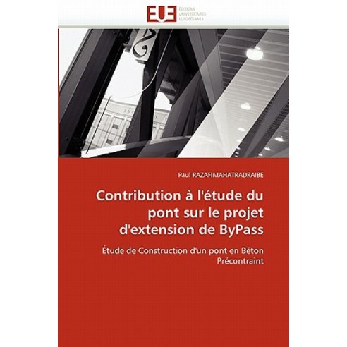 Contribution A L''''Etude Du Pont Sur Le Projet D''''Extension de Bypass = Contribution A L''''A(c)Tude Du P..., Univ Europeenne