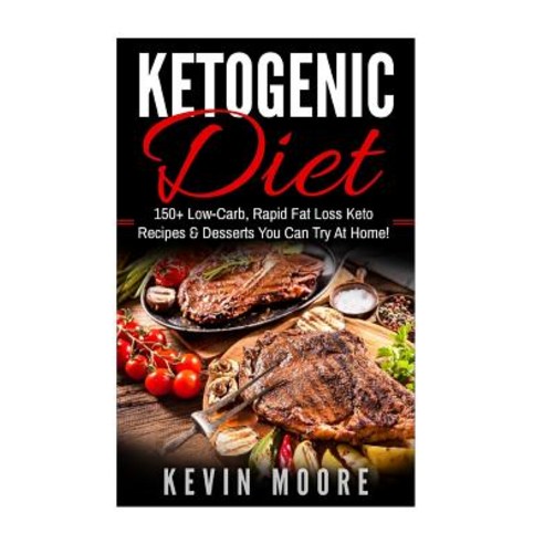 Ketogenic Diet: 150+ Low-Carb Rapid Fat Loss Keto Recipes & Desserts You Can Try at Home! (Burn Fat ..., Createspace Independent Publishing Platform