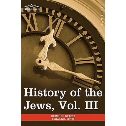 History of the Jews Vol. III (in Six Volumes): From the Revolt Against the Zendik (511c.E) to the Cap..., Cosimo Classics
