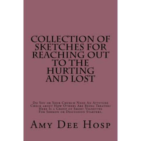 Collection of Sketches for Reaching Out to the Hurting and Lost: Do You or Your Church Need an Attitud..., Createspace Independent Publishing Platform