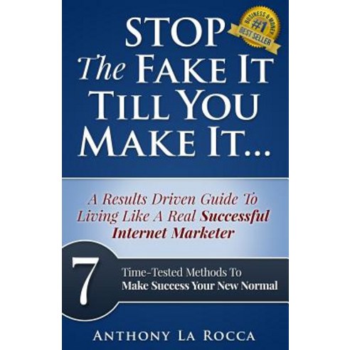 Stop the Fake It Till You Make It...a Results Driven Guide to Living Like a Real Successful Internet M..., Createspace
