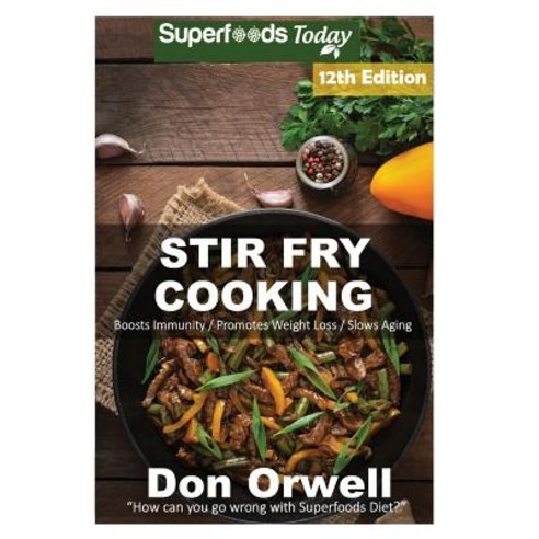 Stir Fry Cooking: Over 190 Quick & Easy Gluten Free Low Cholesterol Whole Foods Recipes Full of Antiox..., Createspace Independent Publishing Platform