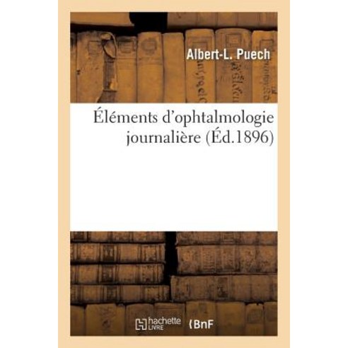 Elements D''Ophtalmologie Journaliere = A0/00la(c)Ments D''Ophtalmologie Journalia]re, Hachette Livre - Bnf