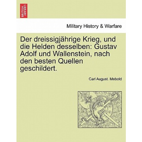Der Dreissigjahrige Krieg Und Die Helden Desselben: Gustav Adolf Und Wallenstein Nach Den Besten Que..., British Library, Historical Print Editions