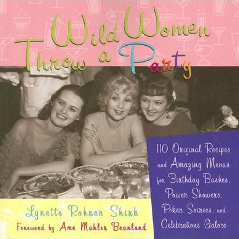 Wild Women Throw a Party: 110 Original Recipes and Amazing Menus for Birthday Bashes Power Showers P..., Conari Press