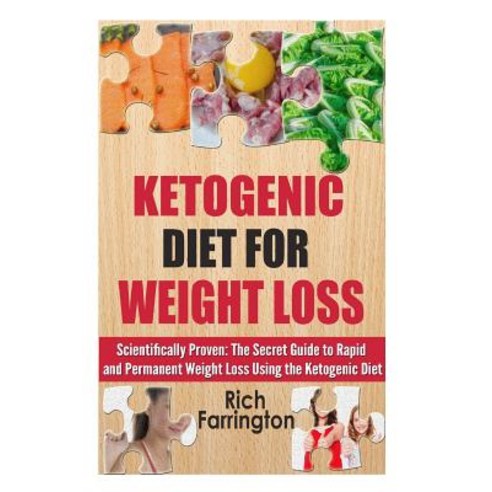 Ketogenic Diet for Weight Loss: Scientifically Proven: The Secret Guide to Permanent Weight Loss Using..., Createspace Independent Publishing Platform