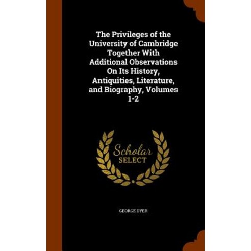 The Privileges of the University of Cambridge Together with Additional Observations on Its History An..., Arkose Press