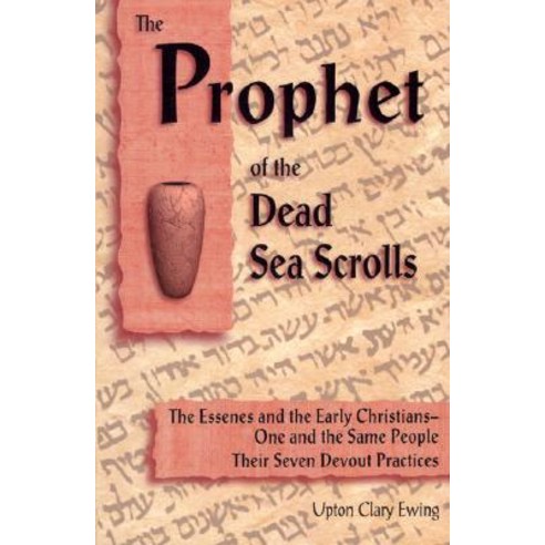 The Prophet of the Dead Sea Scrolls: The Essenes and the Early Christians One and the Same Holy Peopl..., Progressive Press