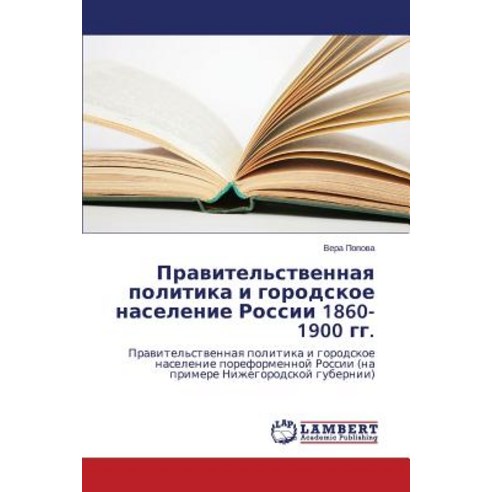 Pravitel''stvennaya Politika I Gorodskoe Naselenie Rossii 1860-1900 Gg., LAP Lambert Academic Publishing