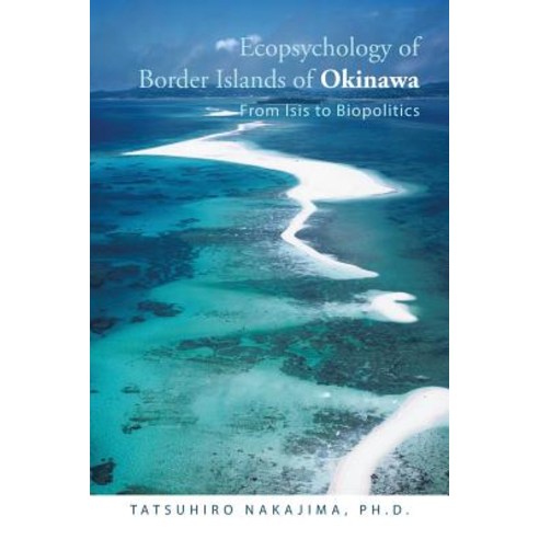 Ecopsychology of Border Islands of Okinawa: From Isis to Biopolitics, Authorhouse