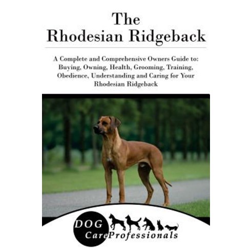 The Rhodesian Ridgeback: A Complete and Comprehensive Owners Guide To ...
