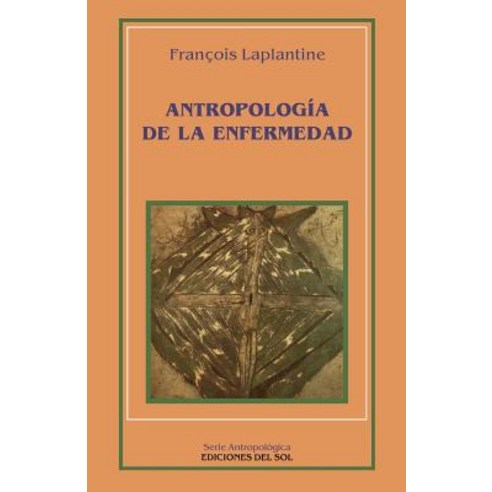 Antropologia de la Enfermedad: Estudio Etnologico de Los Sistemas de Representaciones Etiologicas y Te..., Del Sol Publishing