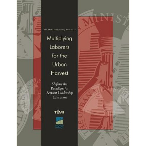 Multiplying Laborers for the Urban Harvest: Shifting the Paradigm for Servant Leadership Education Pa..., Createspace Independent Publishing Platform