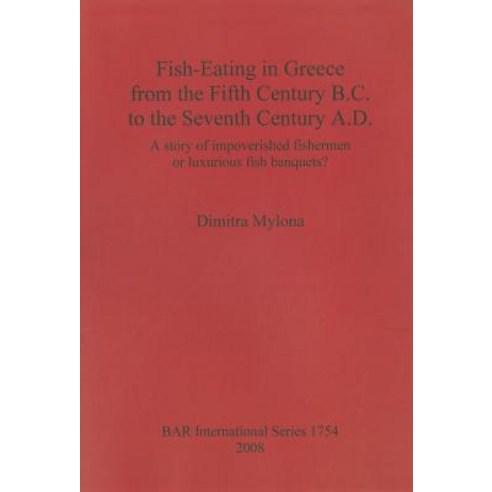 Fish-Eating in Greece from the Fifth Century B.C. to the Seventh Century A.D.: A Story of Impoverished..., British Archaeological Association