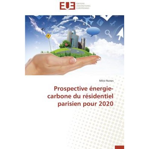 Prospective Energie-Carbone Du Residentiel Parisien Pour 2020 = Prospective A(c)Nergie-Carbone Du Ra(c..., Univ Europeenne