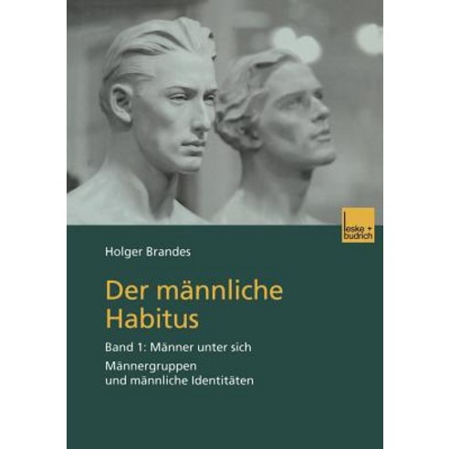 Der Mannliche Habitus: Band 1: Manner Unter Sich. Mannergruppen Und Mannliche Identitaten, Vs Verlag Fur Sozialwissenschaften