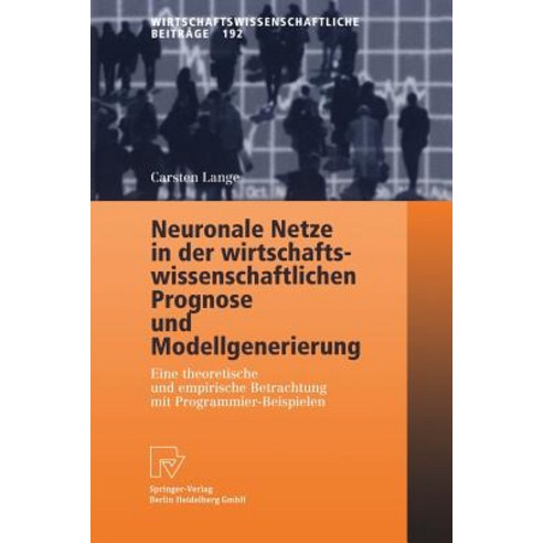 Neuronale Netze in Der Wirtschaftswissenschaftlichen Prognose Und Modellgenerierung: Eine Theoretische..., Physica-Verlag