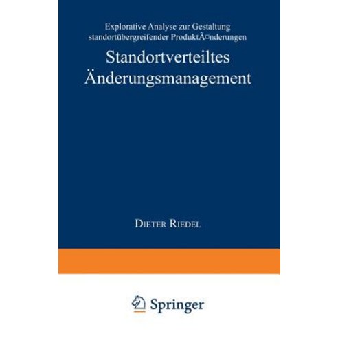 Standortverteiltes Anderungsmanagement: Explorative Analyse Zur Gestaltung Standortubergreifender Prod..., Deutscher Universitatsverlag