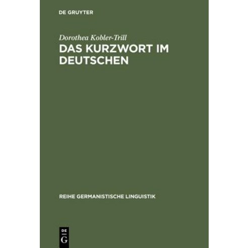 Das Kurzwort Im Deutschen: Eine Untersuchung Zu Definition Typologie Und Entwicklung, de Gruyter