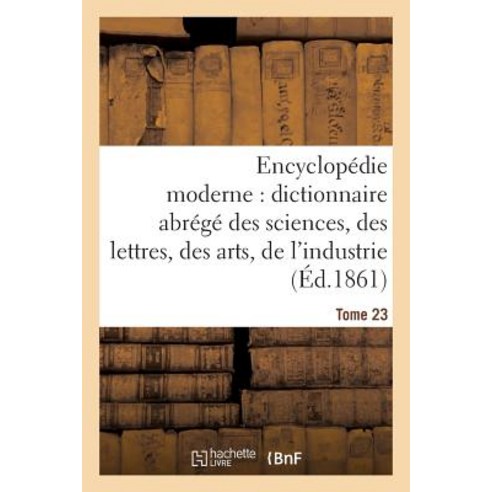 Encyclopedie Moderne Dictionnaire Abrege Des Sciences Des Lettres Des Arts de L''Industrie Tome 23 =..., Hachette Livre - Bnf