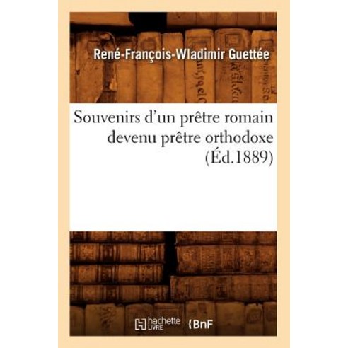 Souvenirs D''Un Pretre Romain Devenu Pretre Orthodoxe (Ed.1889), Hachette Livre - Bnf