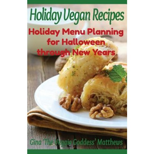 Holiday Vegan Recipes: Holiday Menu Planning for Halloween Through New Years: Special Occasions - Holi..., Createspace Independent Publishing Platform