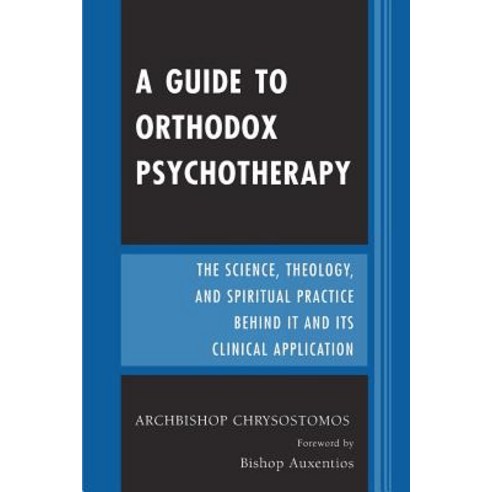 A Guide to Orthodox Psychotherapy: The Science Theology and Spiritual Practice Behind It and Its Cli..., University Press of America