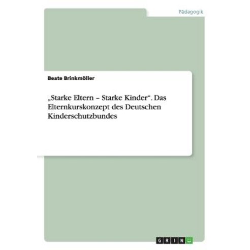Starke Eltern - Starke Kinder." Das Elternkurskonzept Des Deutschen Kinderschutzbundes, Grin Verlag Gmbh