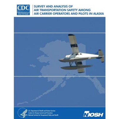 Survey and Analysis of Air Transportation Safety Among Air Carrier Operators and Pilots in Alaska, Createspace Independent Publishing Platform