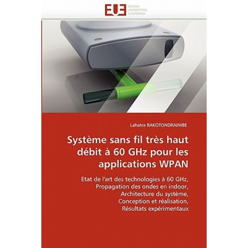 Systeme Sans Fil Tres Haut Debit a 60 Ghz Pour Les Applications Wpan = Systa]me Sans Fil Tra]s Haut Da..., Univ Europeenne