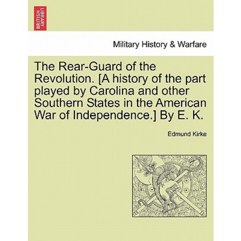 The Rear-Guard of the Revolution. [A History of the Part Played by Carolina and Other Southern States ..., British Library, Historical Print Editions
