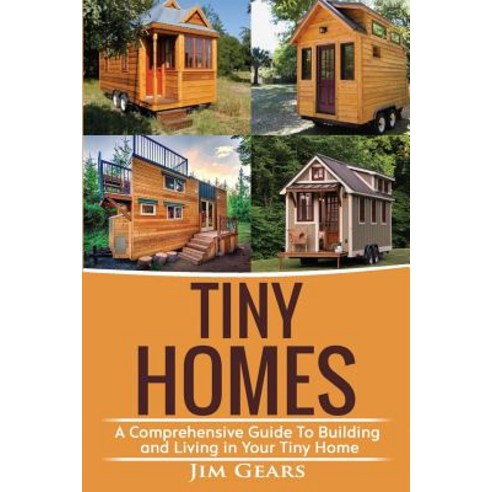 Tiny Homes: Build Your Tiny Home Live Off Grid in Your Tiny House Today Become a Minamilist and Trav..., Createspace Independent Publishing Platform