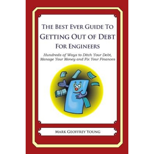 The Best Ever Guide to Getting Out of Debt for Engineers: Hundreds of Ways to Ditch Your Debt Manage ..., Createspace Independent Publishing Platform