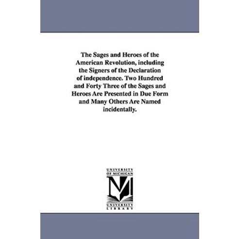 The Sages and Heroes of the American Revolution Including the Signers of the Declaration of Independe..., University of Michigan Library