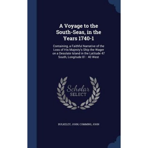 A Voyage to the South-Seas in the Years 1740-1: Containing a Faithful Narrative of the Loss of His M..., Sagwan Press