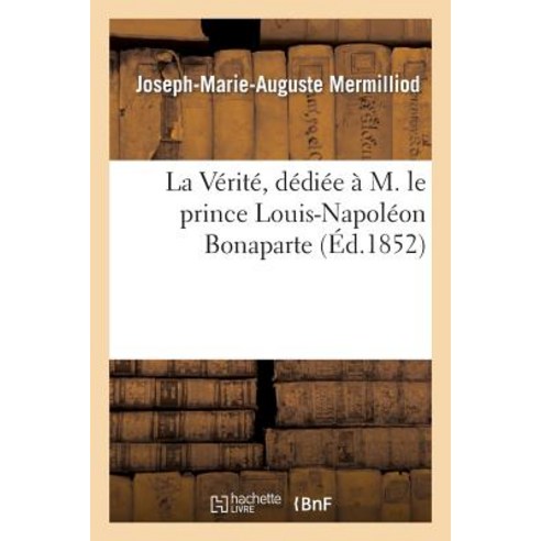 La Verite Dediee A M. Le Prince Louis-Napoleon Bonaparte, Hachette Livre - Bnf