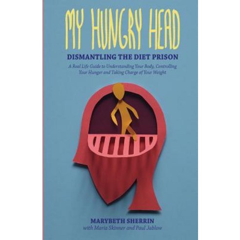 My Hungry Head: Dismantling the Diet Prison: A Real Life Guide to ...